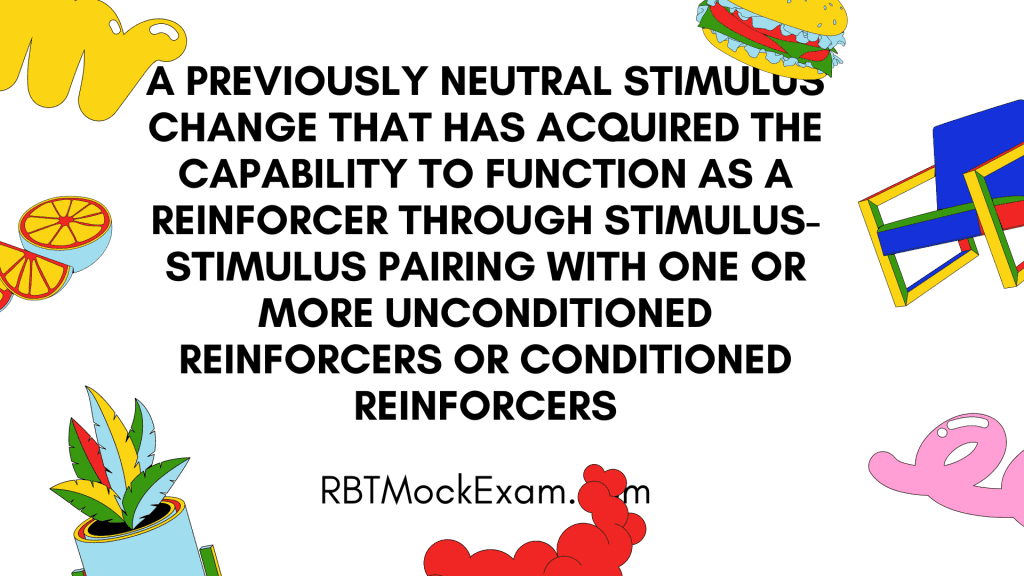 "A previously neutral stimulus change that has acquired the capability to function as a reinforcer through stimulus-stimulus pairing with one or more unconditioned reinforcers or conditioned reinforcers" best describes which of the following?