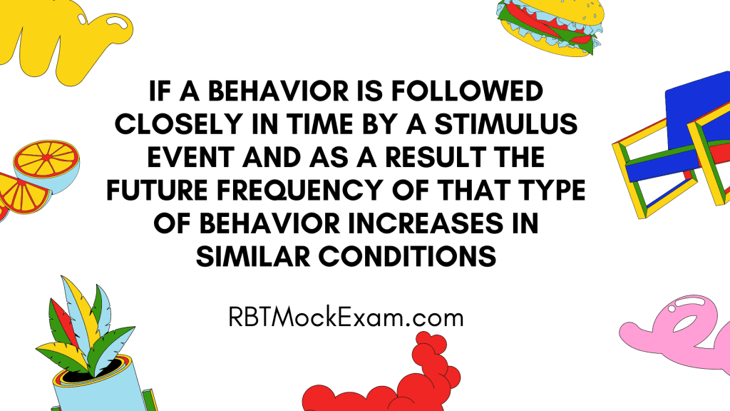 "If a behavior is followed closely in time by a stimulus event and as a result the future frequency of that type of behavior increases in similar conditions" best describes which of the following?